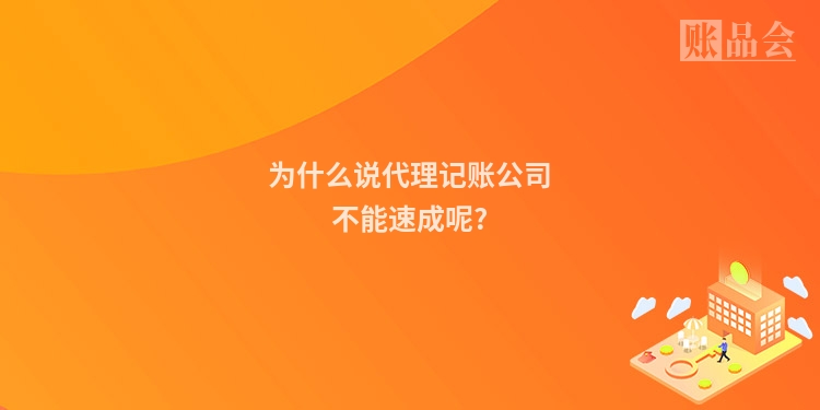 为什么说代理记账公司不能速成呢?