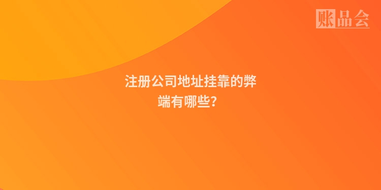 注册公司地址挂靠的弊端有哪些？