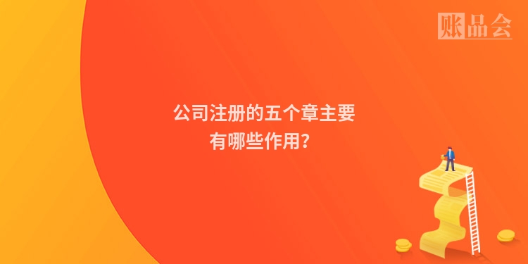 公司注册的五个章主要有哪些作用？