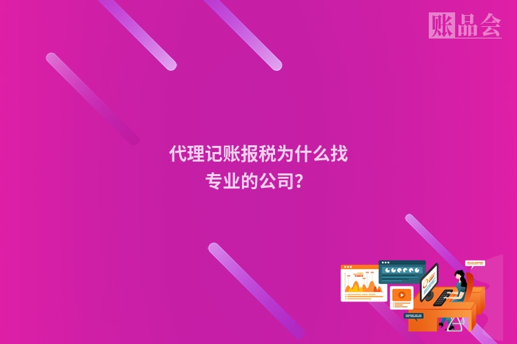 代理记账报税为什么找专业的公司？