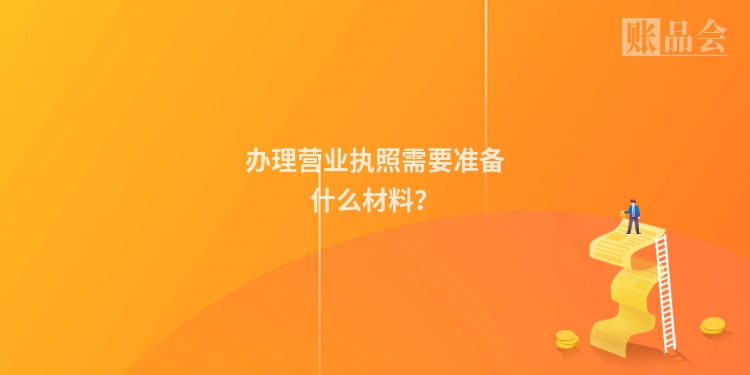 办理营业执照需要准备什么材料？