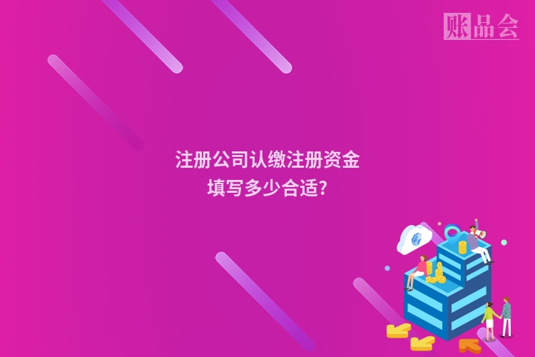 注册公司认缴注册资金填写多少合适?