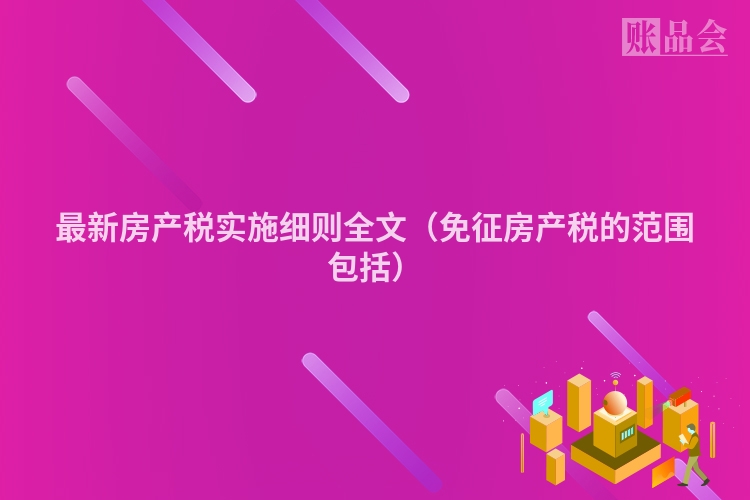 最新房产税实施细则全文（免征房产税的范围包括）