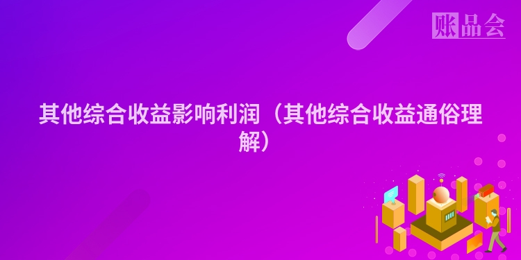 其他综合收益影响利润（其他综合收益通俗理解）