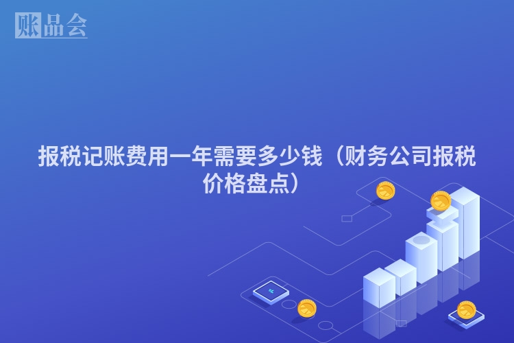 报税记账费用一年需要多少钱（财务公司报税价格盘点）