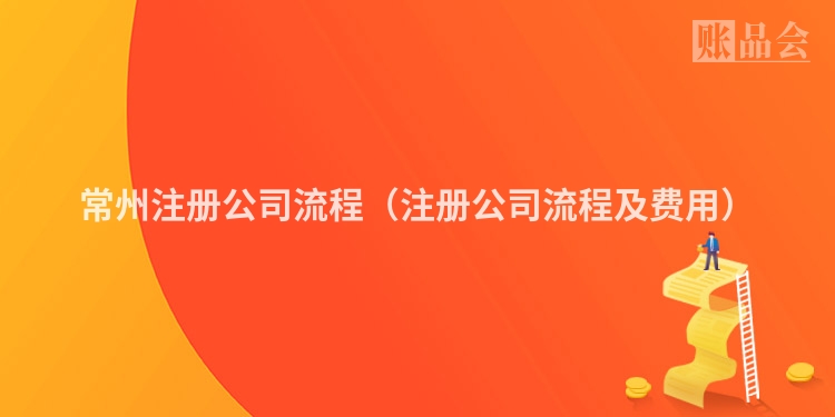 常州注册公司流程（注册公司流程及费用）