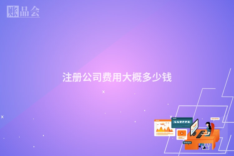 注册公司费用大概多少钱