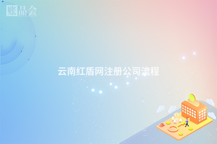 云南红盾网注册公司流程