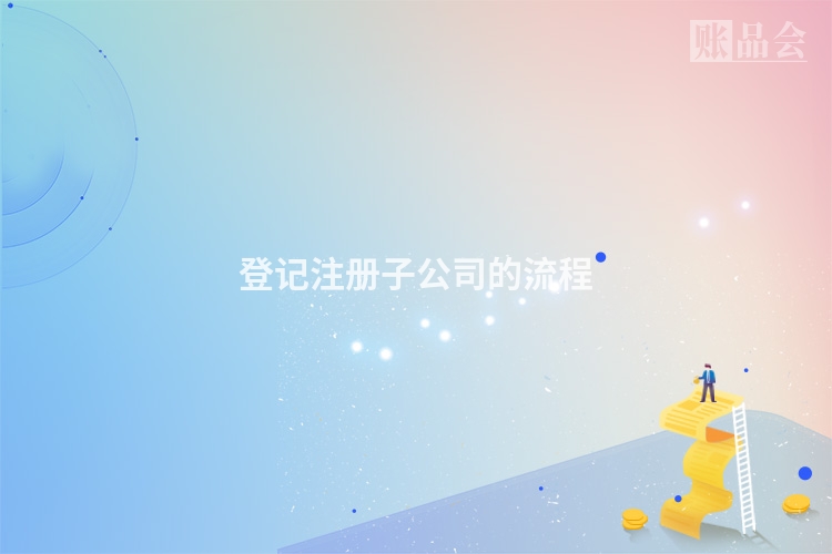 登记注册子公司的流程