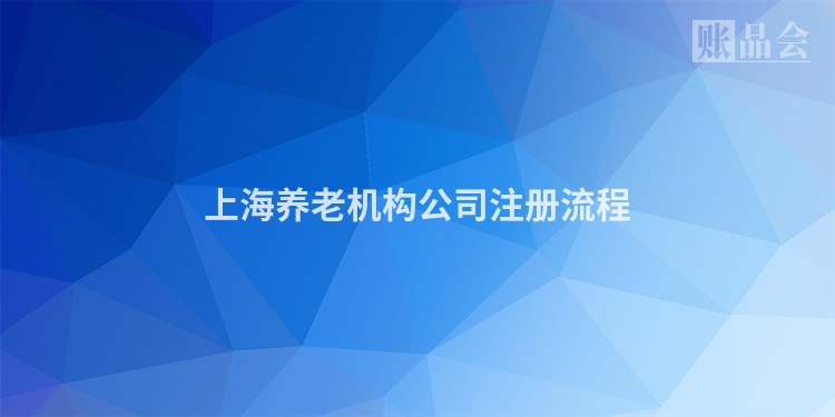 上海养老机构公司注册流程