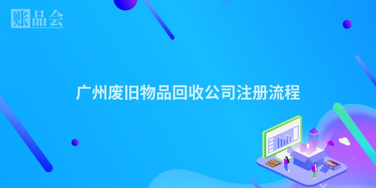 广州废旧物品回收公司注册流程