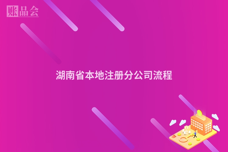 湖南省本地注册分公司流程
