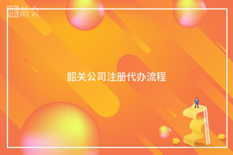 韶关公司注册代办流程