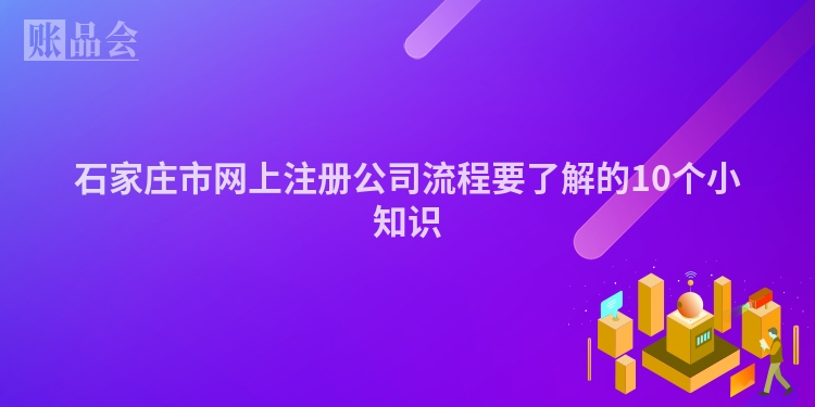 石家庄市网上注册公司流程要了解的10个小知识