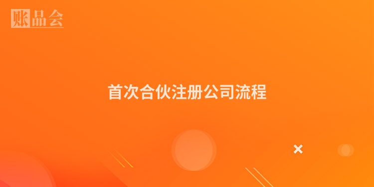 首次合伙注册公司流程