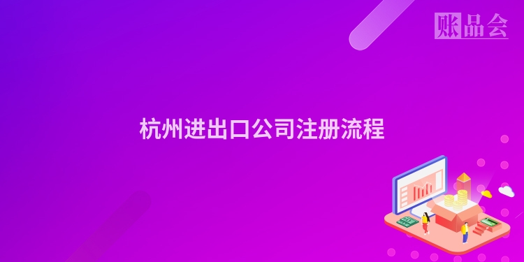 杭州进出口公司注册流程