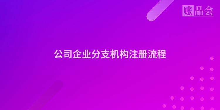 公司企业分支机构注册流程