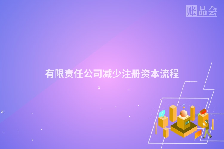 有限责任公司减少注册资本流程
