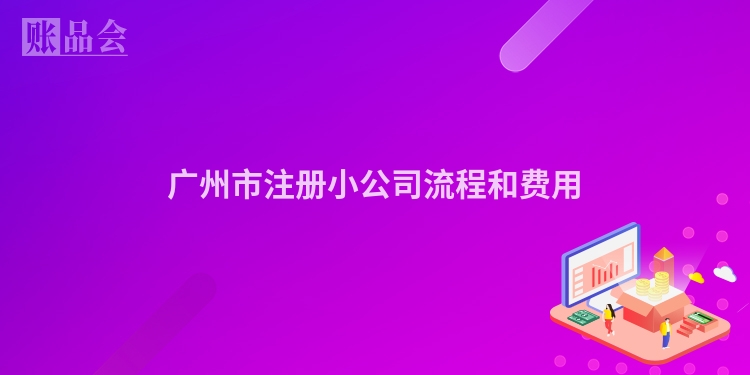 广州市注册小公司流程和费用