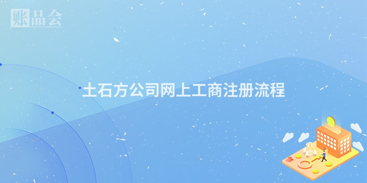 土石方公司网上工商注册流程