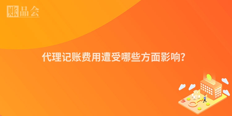 代理记账费用遭受哪些方面影响？