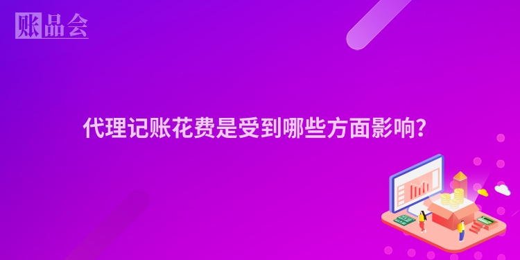 代理记账花费是受到哪些方面影响？