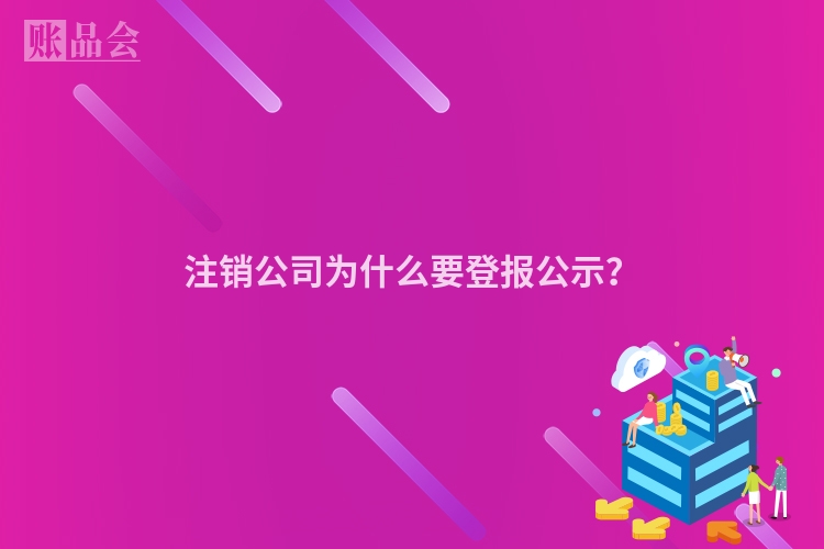 注销公司为什么要登报公示？