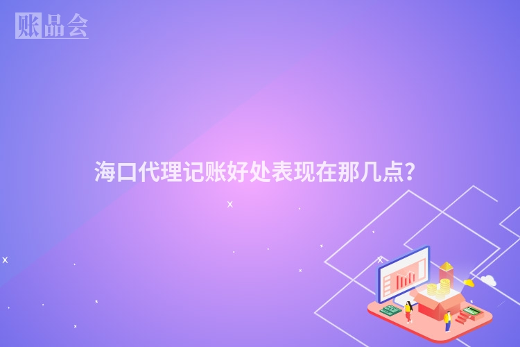 海口代理记账好处表现在那几点?