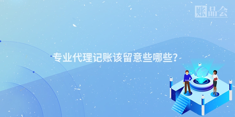 专业代理记账该留意些哪些?