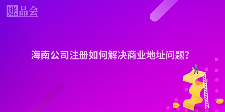 海南公司注册如何解决商业地址问题？
