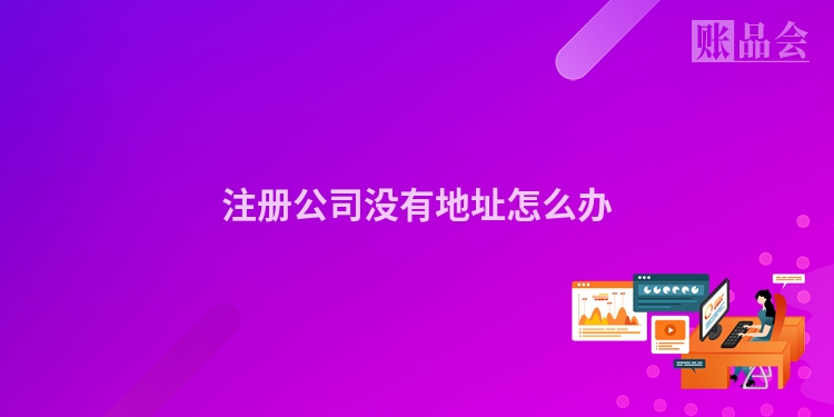 注册公司没有地址怎么办
