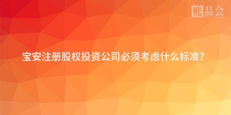 宝安注册股权投资公司必须考虑什么标准？