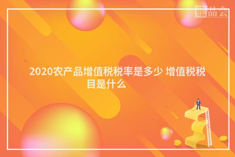 2020农产品增值税税率是多少 增值税税目是什么