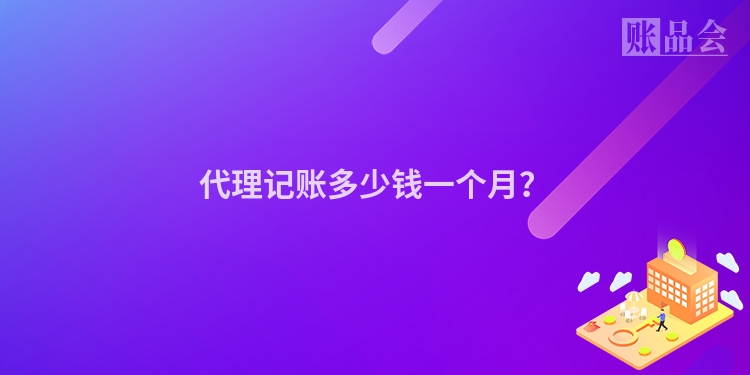 代理记账多少钱一个月？